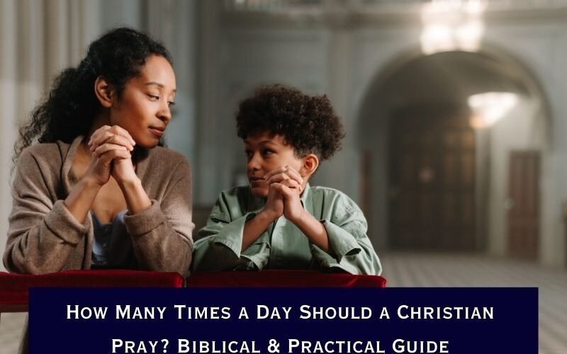How Many Times a Day Should a Christian Pray? Biblical & Practical Guide